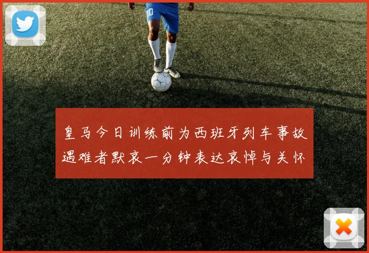 皇马今日训练前为西班牙列车事故遇难者默哀一分钟表达哀悼与关怀