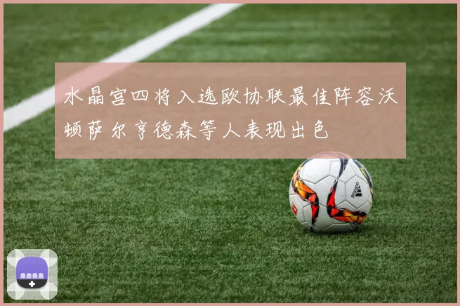 水晶宫四将入选欧协联最佳阵容沃顿萨尔亨德森等人表现出色